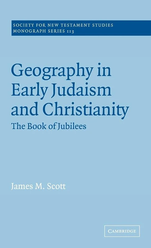 Geography in Early Judaism and Christianity: The Book of Jubilees: 113 (Society for New Testament Studies Monograph Series, Series Number 113)