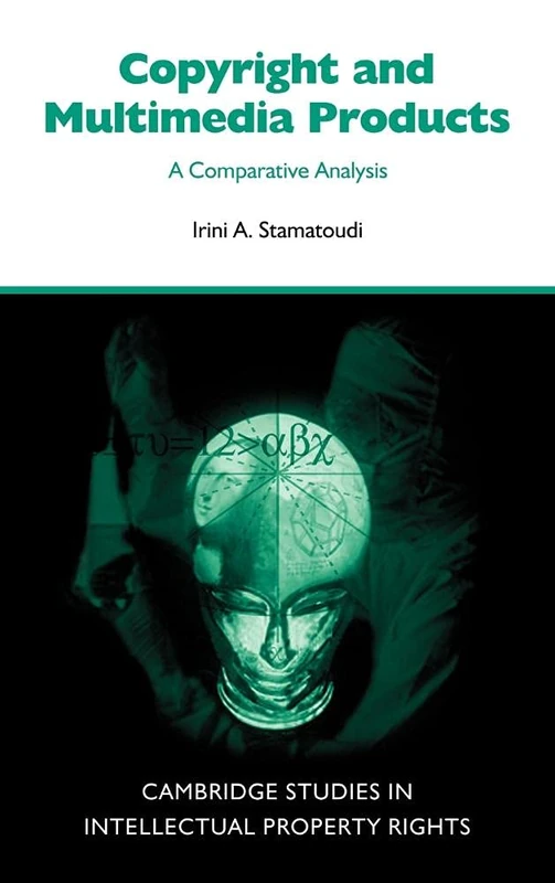 Copyright and Multimedia Products: A Comparative Analysis (Cambridge Intellectual Property and Information Law): 3 (Cambridge Intellectual Property and Information Law, Series Number 3)