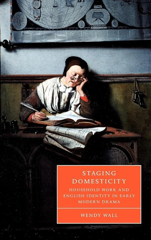 Staging Domesticity: Household Work and English Identity in Early Modern Drama: 41 (Cambridge Studies in Renaissance Literature and Culture, Series Number 41)