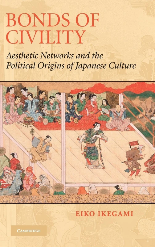 Bonds of Civility: Aesthetic Networks and the Political Origins of Japanese Culture: 26 (Structural Analysis in the Social Sciences, Series Number 26)