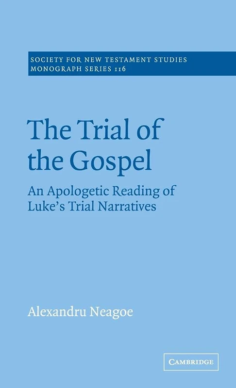 The Trial of the Gospel: An Apologetic Reading of Luke's Trial Narratives: 116 (Society for New Testament Studies Monograph Series, Series Number 116)