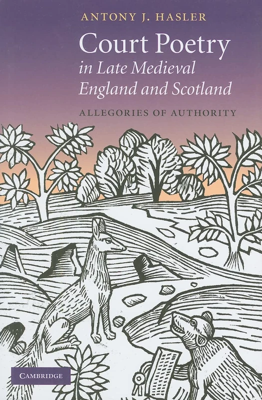 Court Poetry in Late Medieval England and Scotland: Allegories of Authority: Series Number 80 (Cambridge Studies in Medieval Literature, Series Number 80)