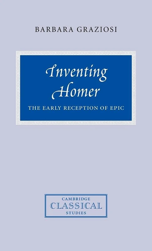 Inventing Homer: The Early Reception of Epic (Cambridge Classical Studies)