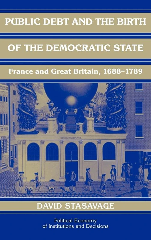 Public Debt and the Birth of the Democratic State: France and Great Britain 1688–1789 (Political Economy of Institutions and Decisions)