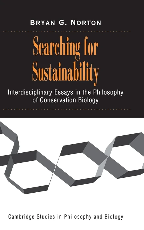 Searching for Sustainability: Interdisciplinary Essays in the Philosophy of Conservation Biology (Cambridge Studies in Philosophy and Biology)