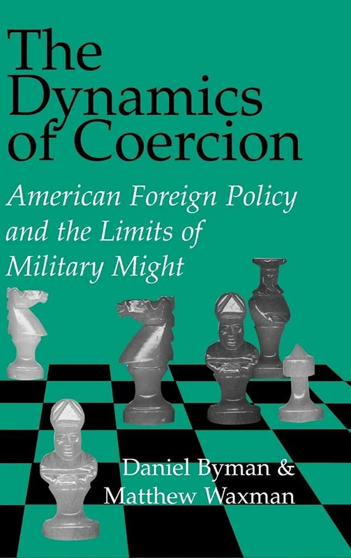 The Dynamics of Coercion: American Foreign Policy and the Limits of Military Might (RAND Studies in Policy Analysis)