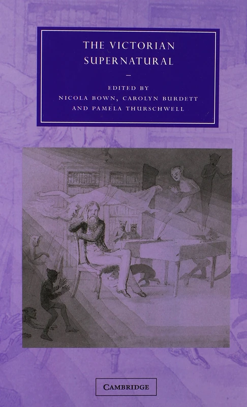 The Victorian Supernatural: 42 (Cambridge Studies in Nineteenth-Century Literature and Culture, Series Number 42)