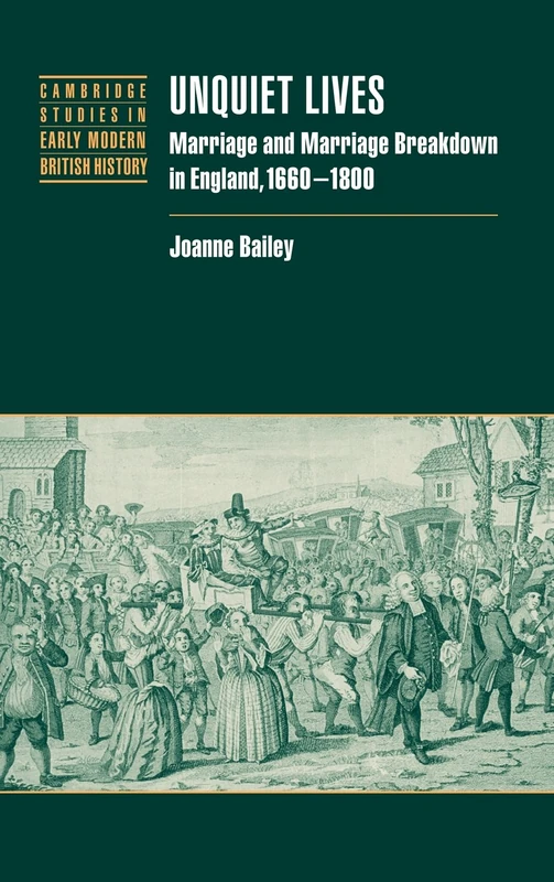 Unquiet Lives: Marriage and Marriage Breakdown in England, 1660–1800 (Cambridge Studies in Early Modern British History)
