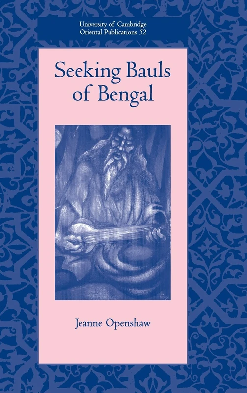 Seeking Bauls of Bengal: 60 (University of Cambridge Oriental Publications, Series Number 60)