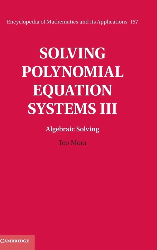 Solving Polynomial Equation Systems III: Volume 3, Algebraic Solving: 157 (Encyclopedia of Mathematics and its Applications, Series Number 157)