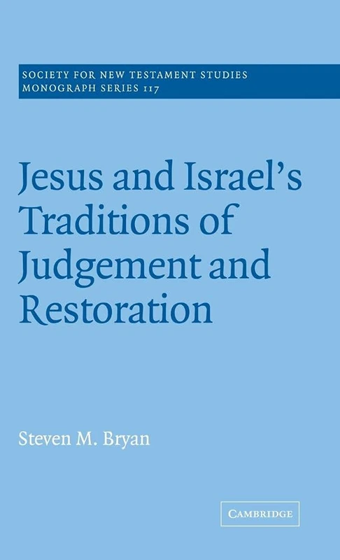 Jesus and Israel's Traditions of Judgement and Restoration: 117 (Society for New Testament Studies Monograph Series, Series Number 117)