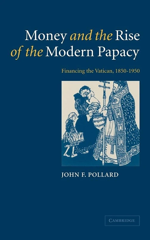 Money and the Rise of the Modern Papacy: Financing the Vatican, 1850–1950