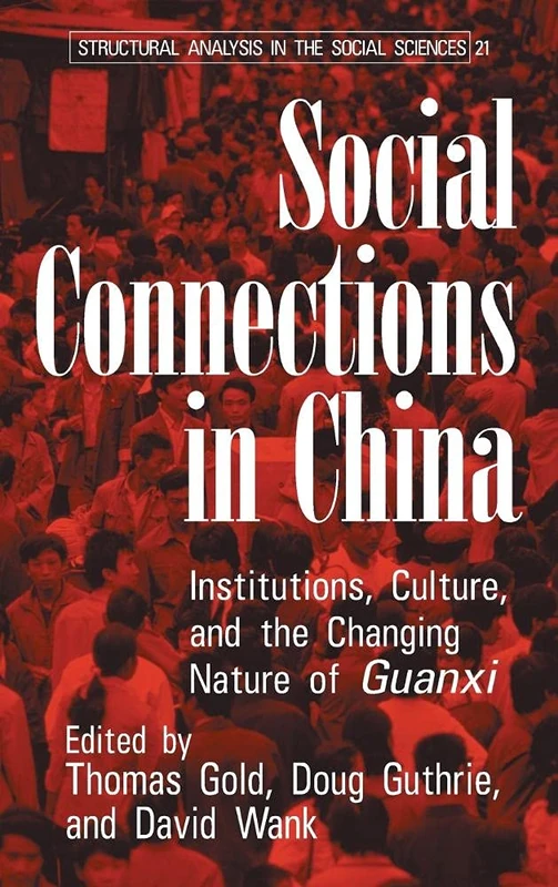 Social Connections in China: Institutions, Culture, and the Changing Nature of Guanxi: 21 (Structural Analysis in the Social Sciences, Series Number 21)
