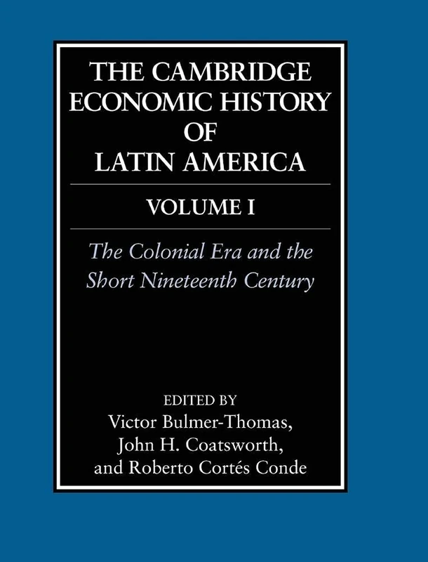 The Cambridge Economic History of Latin America: Volume 1, The Colonial Era and the Short Nineteenth Century