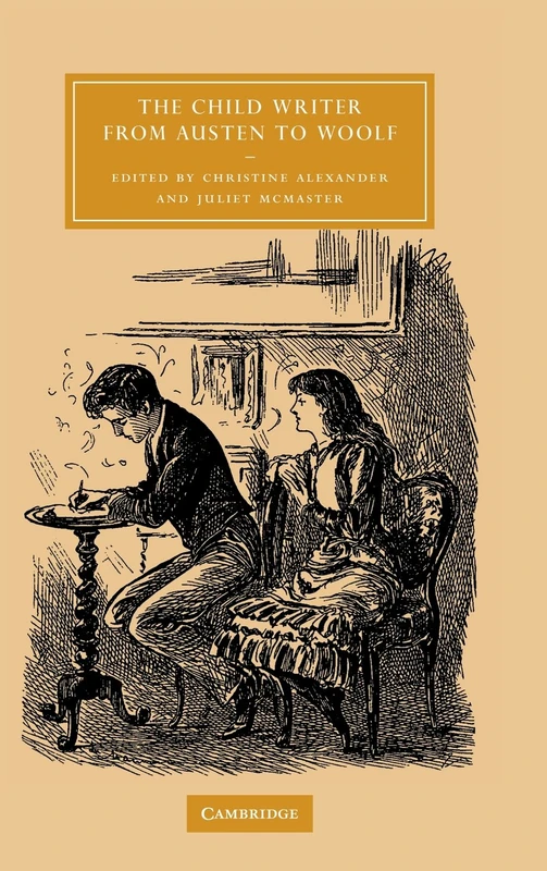 The Child Writer from Austen to Woolf: 47 (Cambridge Studies in Nineteenth-Century Literature and Culture, Series Number 47)