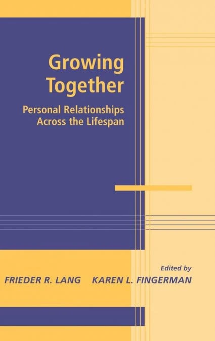 Growing Together: Personal Relationships across the Life Span (Advances in Personal Relationships)