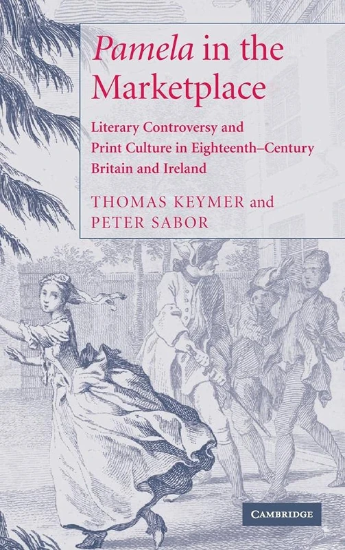 'Pamela' in the Marketplace: Literary Controversy and Print Culture in Eighteenth-Century Britain and Ireland