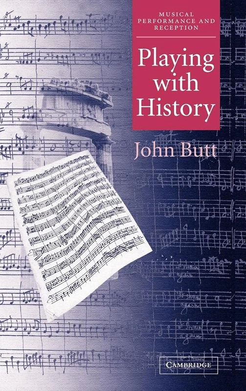 Playing with History: The Historical Approach to Musical Performance (Musical Performance and Reception)