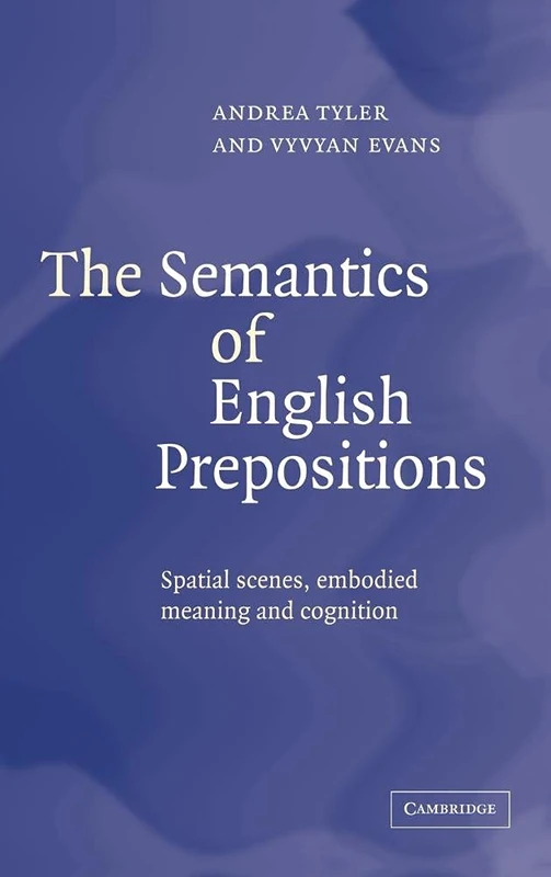 The Semantics of English Prepositions: Spatial Scenes, Embodied Meaning, and Cognition