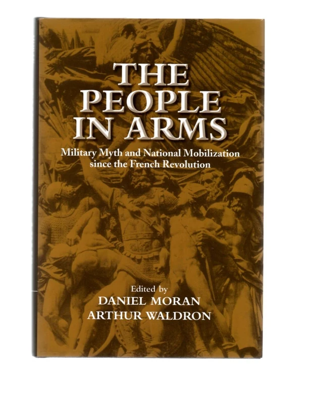 The People in Arms: Military Myth and National Mobilization since the French Revolution