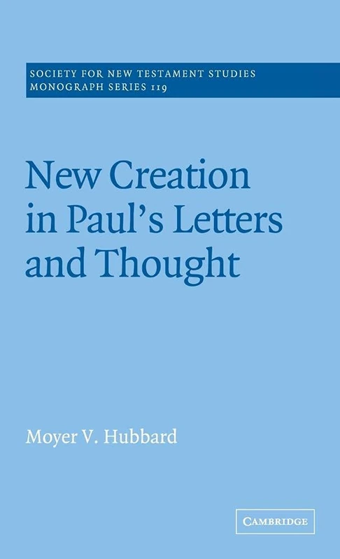 New Creation in Paul's Letters and Thought: 119 (Society for New Testament Studies Monograph Series, Series Number 119)