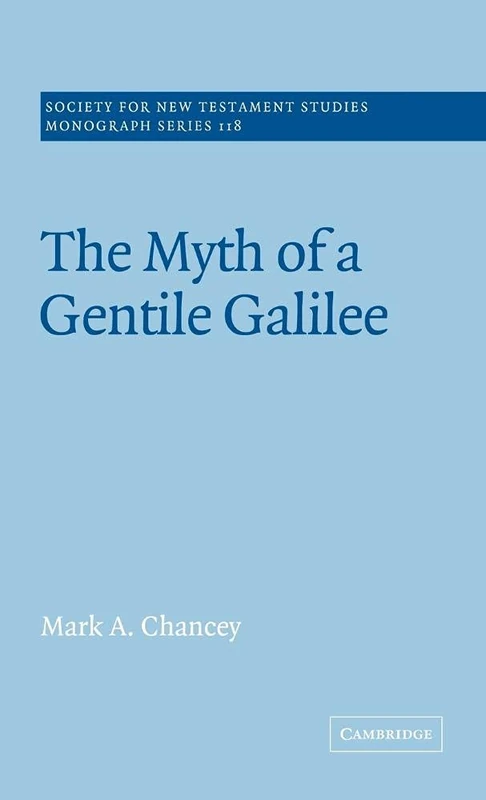 The Myth of a Gentile Galilee: 118 (Society for New Testament Studies Monograph Series, Series Number 118)