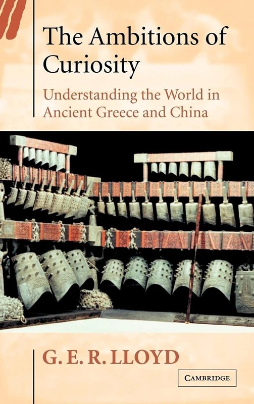 The Ambitions of Curiosity: Understanding the World in Ancient Greece and China: 64 (Ideas in Context, Series Number 64)