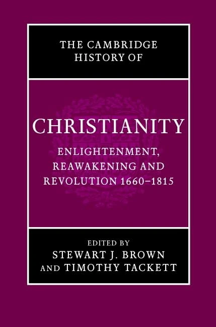 The Cambridge History of Christianity: Volume 7, Enlightenment, Reawakening and Revolution 1660–1815