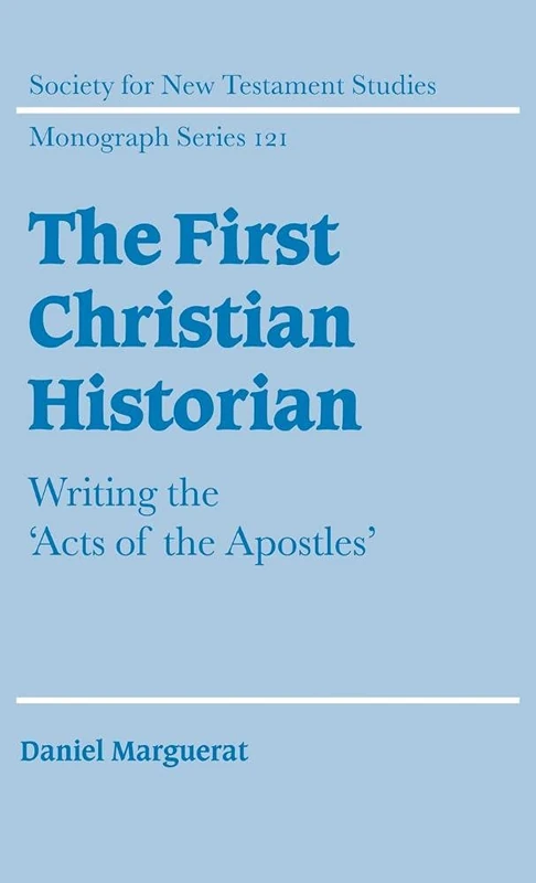 The First Christian Historian: Writing the 'Acts of the Apostles': 121 (Society for New Testament Studies Monograph Series, Series Number 121)