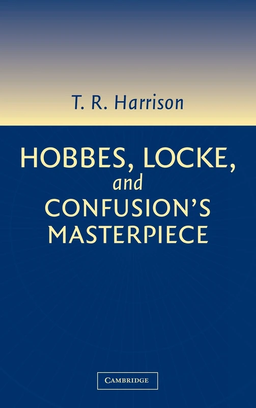 Hobbes, Locke, and Confusion's Masterpiece: An Examination of Seventeenth-Century Political Philosophy