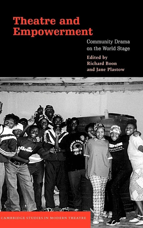 Theatre and Empowerment: Community Drama on the World Stage (Cambridge Studies in Modern Theatre)