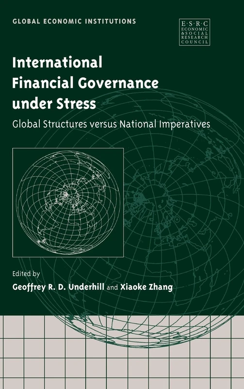 International Financial Governance under Stress: Global Structures versus National Imperatives: 4 (Global Economic Institutions, Series Number 4)