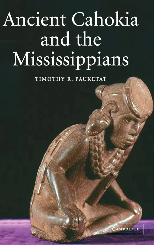 Ancient Cahokia and the Mississippians: 6 (Case Studies in Early Societies, Series Number 6)