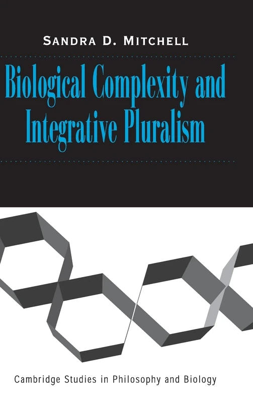 Biological Complexity and Integrative Pluralism (Cambridge Studies in Philosophy and Biology)
