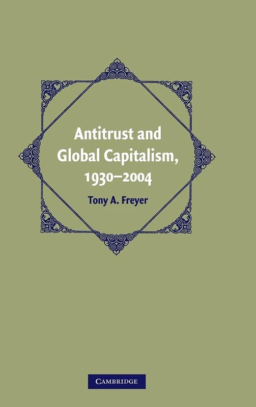 Antitrust and Global Capitalism, 1930–2004 (Cambridge Historical Studies in American Law and Society)