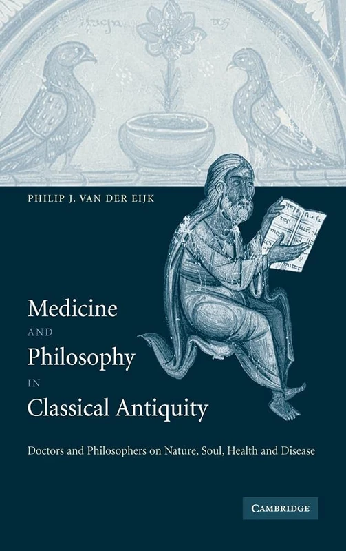Medicine and Philosophy in Classical Antiquity: Doctors and Philosophers on Nature, Soul, Health and Disease