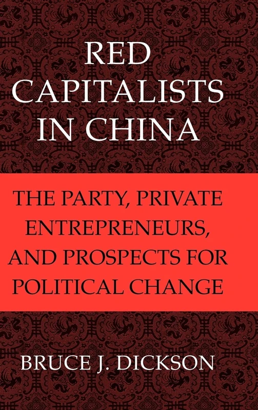 Red Capitalists in China: The Party, Private Entrepreneurs, and Prospects for Political Change (Cambridge Modern China Series)