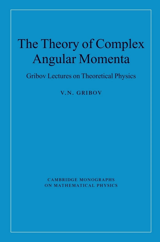 The Theory of Complex Angular Momenta: Gribov Lectures on Theoretical Physics (Cambridge Monographs on Mathematical Physics)