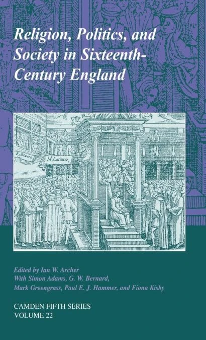 Religion, Politics, and Society in Sixteenth-Century England: 22 (Camden Fifth Series, Series Number 22)