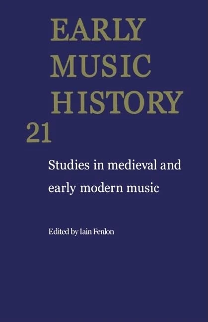 Early Music History: Volume 21: Studies in Medieval and Early Modern Music (Early Music History, Series Number 21)