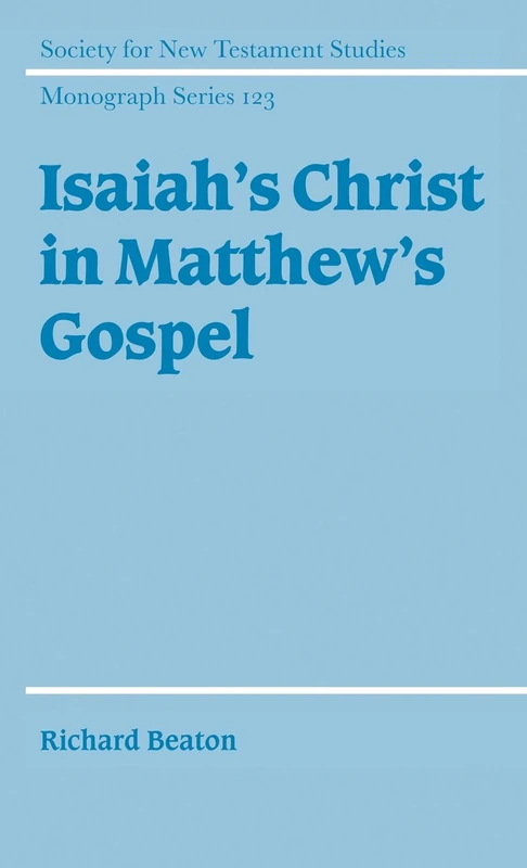 Isaiah's Christ in Matthew's Gospel: 123 (Society for New Testament Studies Monograph Series, Series Number 123)