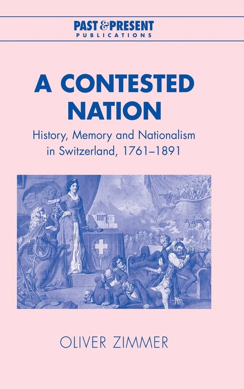 A Contested Nation: History, Memory and Nationalism in Switzerland, 1761–1891 (Past and Present Publications) - Image 1