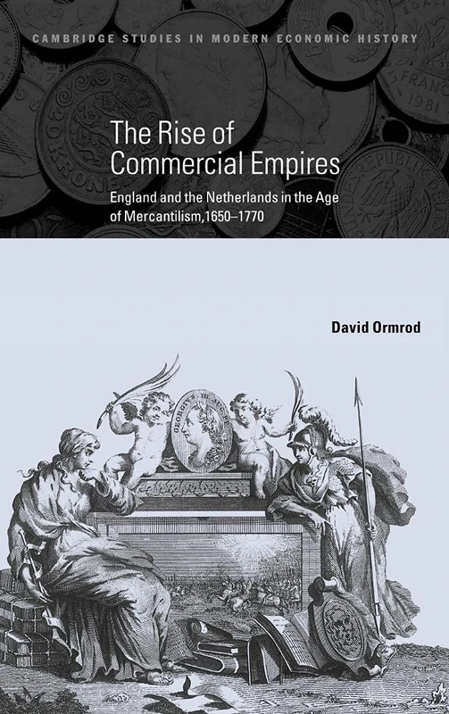 The Rise of Commercial Empires: England and the Netherlands in the Age of Mercantilism, 1650–1770: 10 (Cambridge Studies in Modern Economic History, Series Number 10)