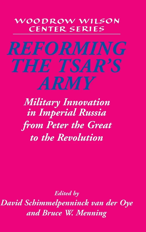 Reforming the Tsar's Army: Military Innovation in Imperial Russia from Peter the Great to the Revolution (Woodrow Wilson Center Press)