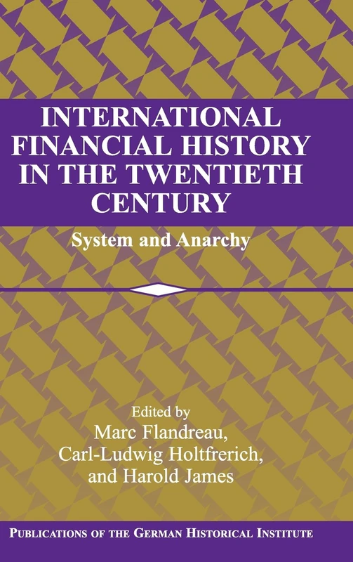 International Financial History in the Twentieth Century: System and Anarchy (Publications of the German Historical Institute)