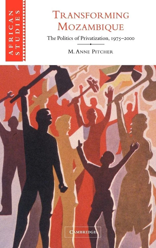 Transforming Mozambique: The Politics of Privatization, 1975–2000: 104 (African Studies, Series Number 104)
