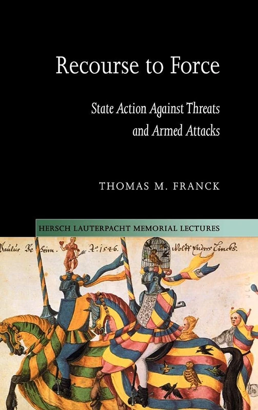 Recourse to Force: State Action against Threats and Armed Attacks: 15 (Hersch Lauterpacht Memorial Lectures, Series Number 15)