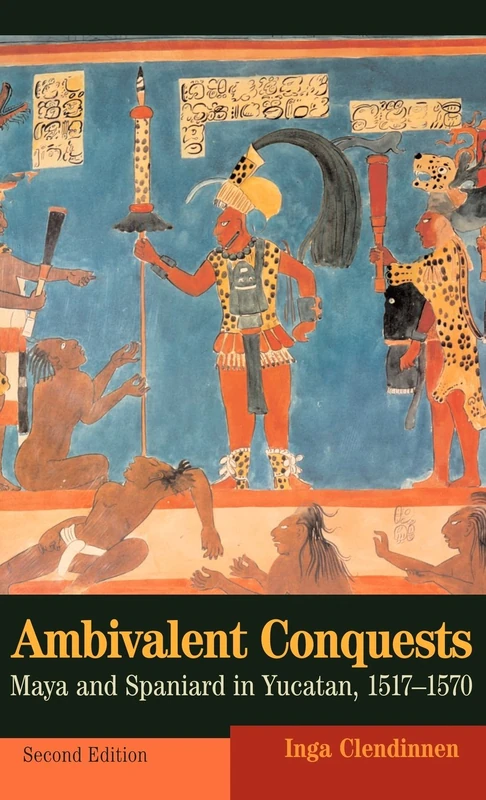 Ambivalent Conquests: Maya and Spaniard in Yucatan, 1517–1570: 61 (Cambridge Latin American Studies, Series Number 61)