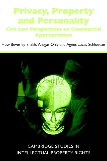 Privacy, Property and Personality: Civil Law Perspectives on Commercial Appropriation: 7 (Cambridge Intellectual Property and Information Law, Series Number 7)