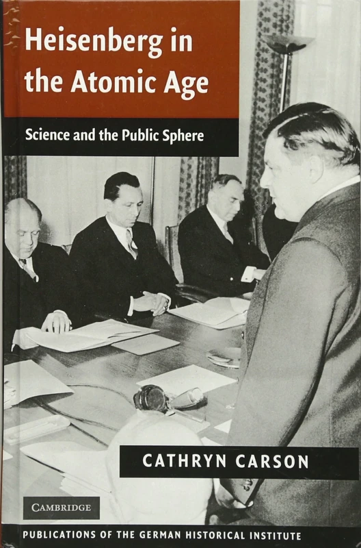 Heisenberg in the Atomic Age: Science and the Public Sphere (Publications of the German Historical Institute)